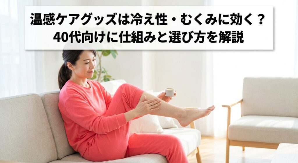 ソファで脚に温感バームを塗りながらくつろぐ40代女性のイメージ、温感ケアグッズの仕組みと選び方を解説する記事のアイキャッチ画像